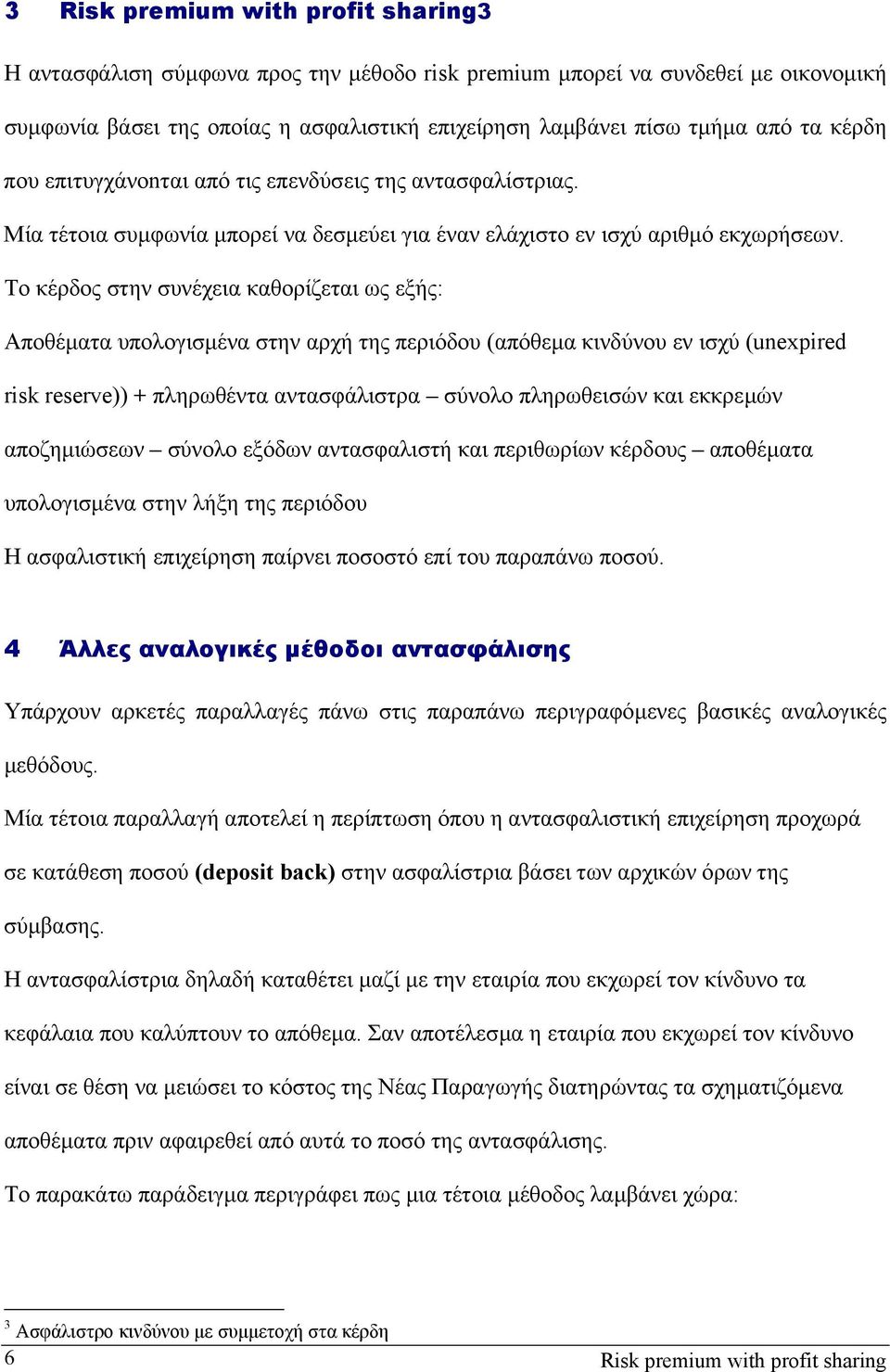 Το κέρδος στην συνέχεια καθορίζεται ως εξής: Αποθέµατα υπολογισµένα στην αρχή της περιόδου (απόθεµα κινδύνου εν ισχύ (unexpired risk reserve)) + πληρωθέντα αντασφάλιστρα σύνολο πληρωθεισών και