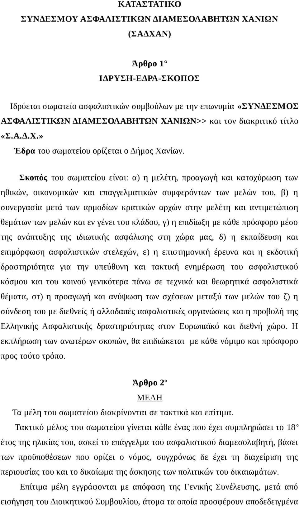 Σκοπός του σωματείου είναι: α) η μελέτη, προαγωγή και κατοχύρωση των ηθικών, οικονομικών και επαγγελματικών συμφερόντων των μελών του, β) η συνεργασία μετά των αρμοδίων κρατικών αρχών στην μελέτη και