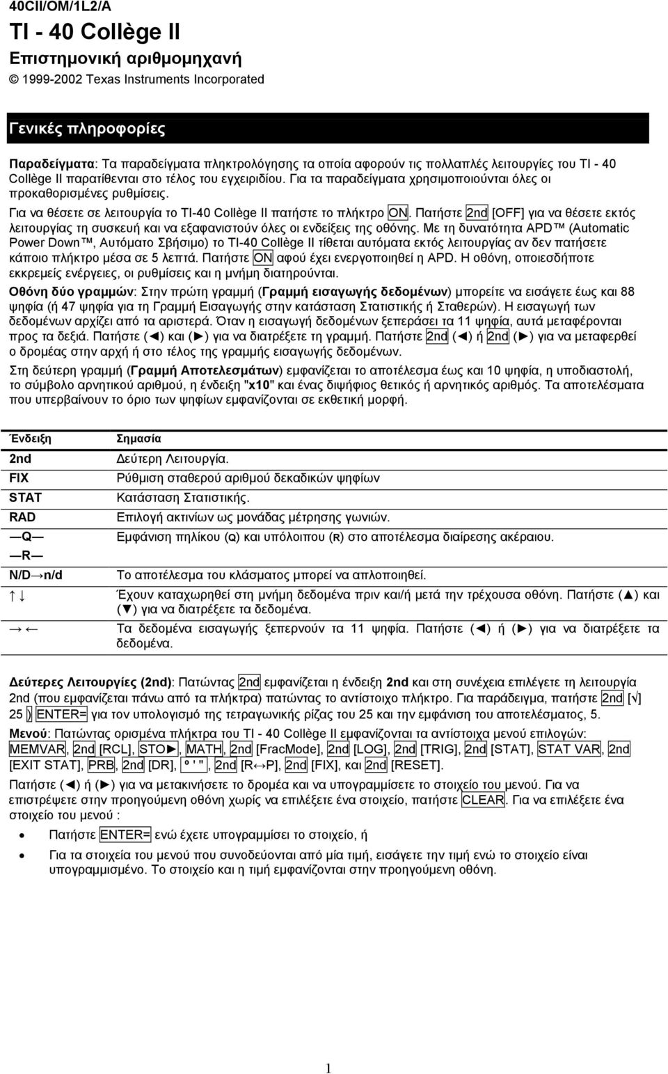 Για να θέσετε σε λειτουργία το TI-40 Collège II πατήστε το πλήκτρο ON. Πατήστε 2nd [OFF] για να θέσετε εκτός λειτουργίας τη συσκευή και να εξαφανιστούν όλες οι ενδείξεις της οθόνης.