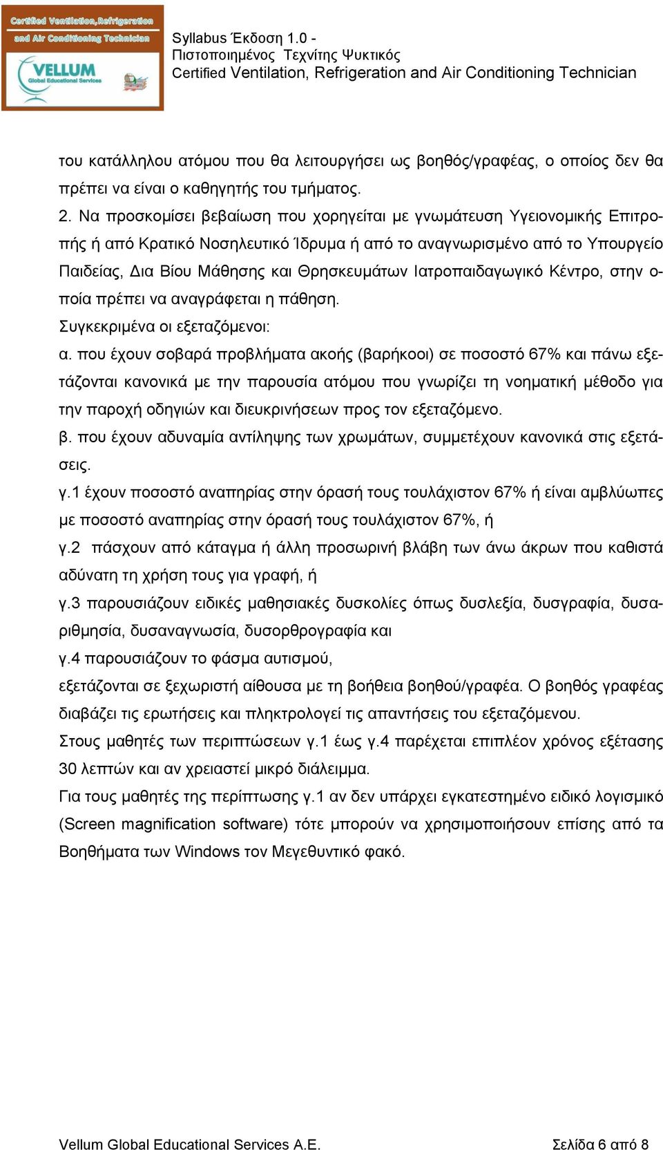 Ιατροπαιδαγωγικό Κέντρο, στην ο- ποία πρέπει να αναγράφεται η πάθηση. Συγκεκριμένα οι εξεταζόμενοι: α.
