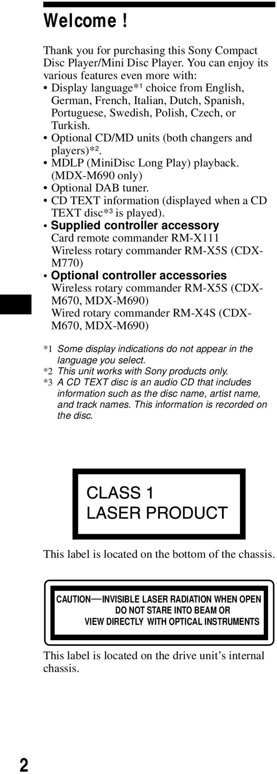 Optional CD/MD units (both changers and players)* 2. MDLP (MiniDisc Long Play) playback. (MDX-M690 only) Optional DAB tuner. CD TEXT information (displayed when a CD TEXT disc* 3 is played).