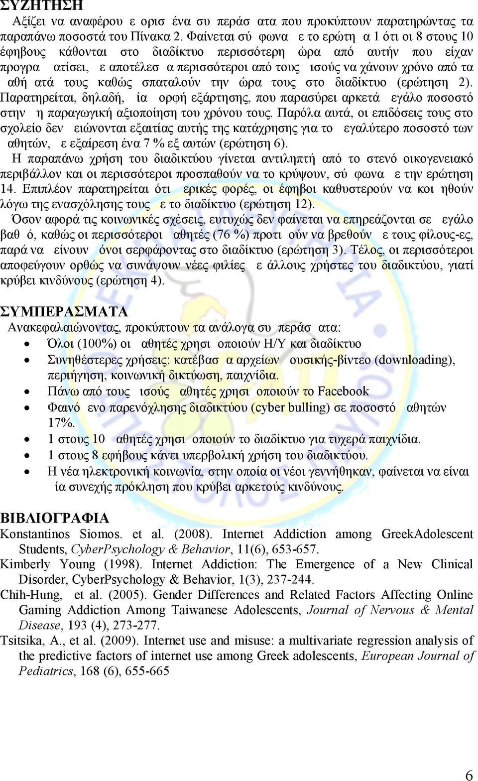 μαθήματά τους καθώς σπαταλούν την ώρα τους στο διαδίκτυο (ερώτηση 2). Παρατηρείται, δηλαδή, μία μορφή εξάρτησης, που παρασύρει αρκετά μεγάλο ποσοστό στην μη παραγωγική αξιοποίηση του χρόνου τους.