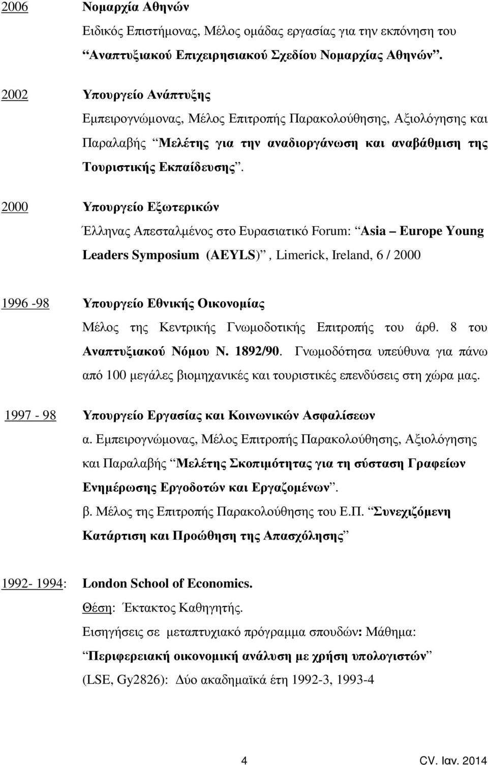 2000 Υπουργείο Εξωτερικών Έλληνας Απεσταλµένος στο Ευρασιατικό Forum: Asia Europe Young Leaders Symposium (AEYLS), Limerick, Ireland, 6 / 2000 1996-98 Υπουργείο Εθνικής Οικονοµίας Μέλος της Κεντρικής