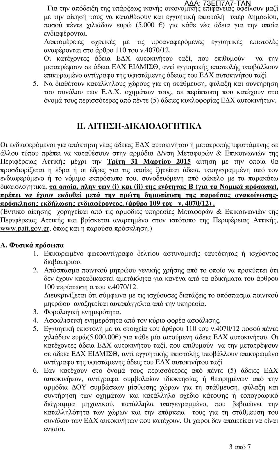 Οι κατέχοντες άδεια Ε Χ αυτοκινήτου ταξί, που επιθυµούν να την µετατρέψουν σε άδεια Ε Χ ΕΙ ΜΙΣΘ, αντί εγγυητικής επιστολής υποβάλλουν επικυρωµένο αντίγραφο της υφιστάµενης άδειας του Ε Χ αυτοκινήτου