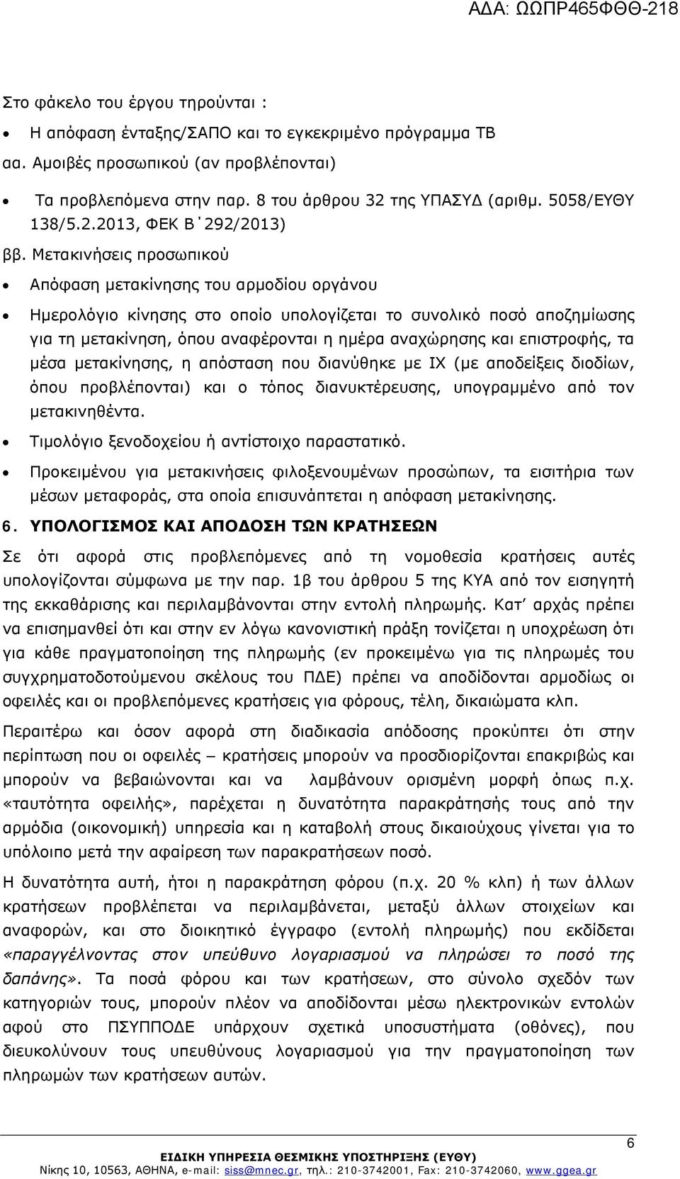 Μετακινήσεις προσωπικού Απόφαση μετακίνησης του αρμοδίου οργάνου Ημερολόγιο κίνησης στο οποίο υπολογίζεται το συνολικό ποσό αποζημίωσης για τη μετακίνηση, όπου αναφέρονται η ημέρα αναχώρησης και