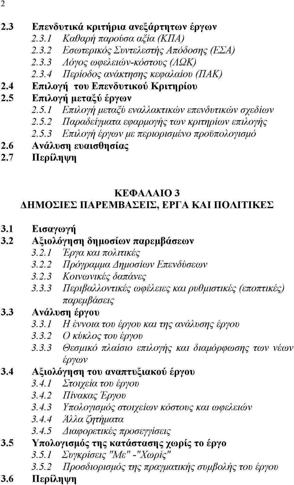 6 Ανάλυση ευαισθησίας 2.7 Περίληψη ΚΕΦΑΛΑΙΟ 3 ΔΗΜΟΣΙΕΣ ΠΑΡΕΜΒΑΣΕΙΣ, ΕΡΓΑ ΚΑΙ ΠΟΛΙΤΙΚΕΣ 3.1 Εισαγωγή 3.2 Αξιολόγηση δημοσίων παρεμβάσεων 3.2.1 Έργα και πολιτικές 3.2.2 Πρόγραμμα Δημοσίων Επενδύσεων 3.