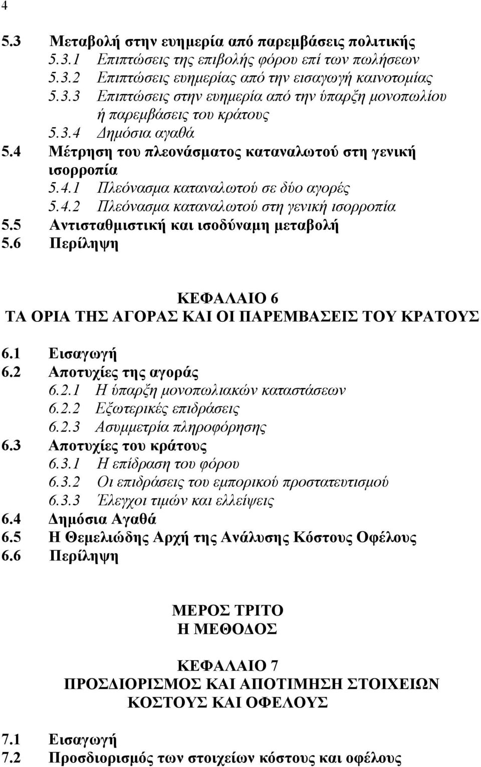 5 Αντισταθμιστική και ισοδύναμη μεταβολή 5.6 Περίληψη ΚΕΦΑΛΑΙΟ 6 ΤΑ ΟΡΙΑ ΤΗΣ ΑΓΟΡΑΣ ΚΑΙ ΟΙ ΠΑΡΕΜΒΑΣΕΙΣ ΤΟΥ ΚΡΑΤΟΥΣ 6.1 Εισαγωγή 6.2 Αποτυχίες της αγοράς 6.2.1 Η ύπαρξη μονοπωλιακών καταστάσεων 6.2.2 Εξωτερικές επιδράσεις 6.