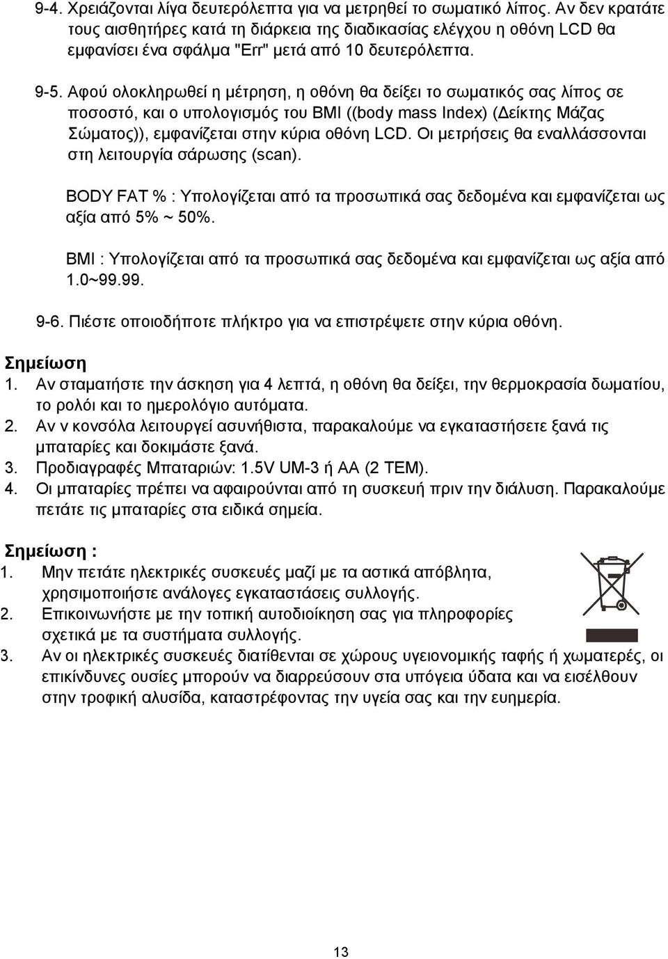 Αφού ολοκληρωθεί η μέτρηση, η οθόνη θα δείξει το σωματικός σας λίπος σε ποσοστό, και ο υπολογισμός του BMI ((body mass Index) (Δείκτης Μάζας Σώματος)), εμφανίζεται στην κύρια οθόνη LCD.