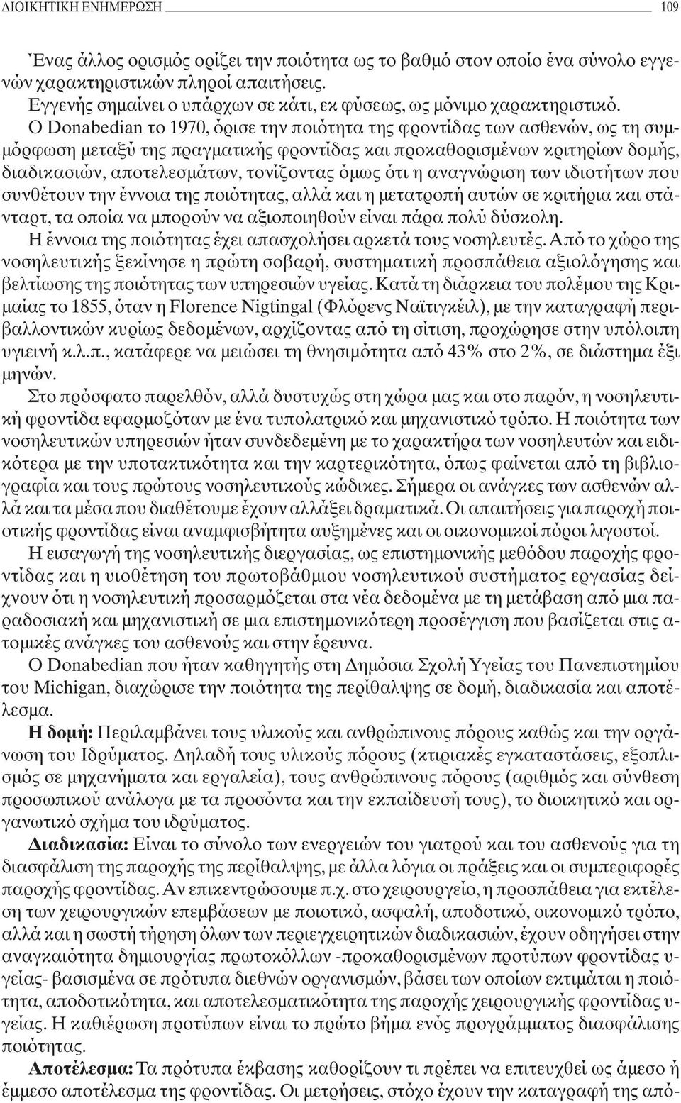 Ο Donabedian το 1970, όρισε την ποιότητα της φροντίδας των ασθενών, ως τη συμμόρφωση μεταξύ της πραγματικής φροντίδας και προκαθορισμένων κριτηρίων δομής, διαδικασιών, αποτελεσμάτων, τονίζοντας όμως