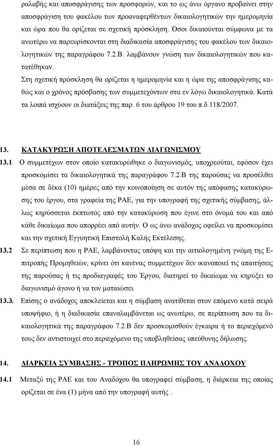 Στη σχετική πρόσκληση θα ορίζεται η ημερομηνία και η ώρα της αποσφράγισης καθώς και ο χρόνος πρόσβασης των συμμετεχόντων στα εν λόγω δικαιολογητικά. Κατά τα λοιπά ισχύουν οι διατάξεις της παρ.