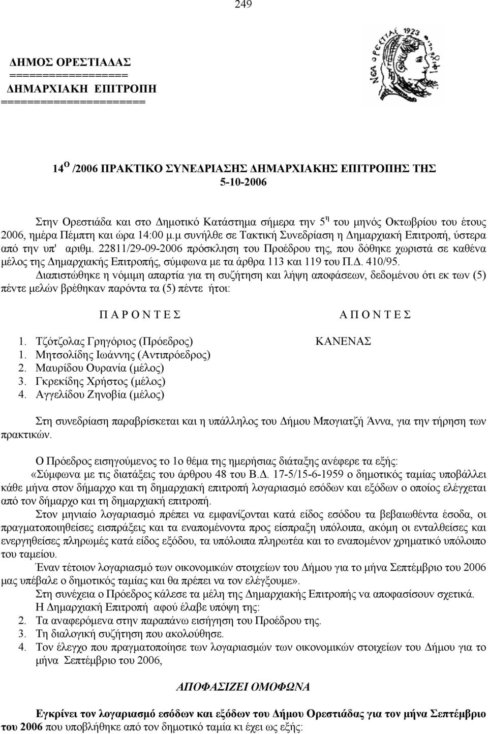 22811/29-09-2006 πρόσκληση τoυ Πρoέδρoυ της, πoυ δόθηκε χωριστά σε καθέvα μέλoς της Δημαρχιακής Επιτρoπής, σύμφωvα με τα άρθρα 113 και 119 τoυ Π.Δ. 410/95.