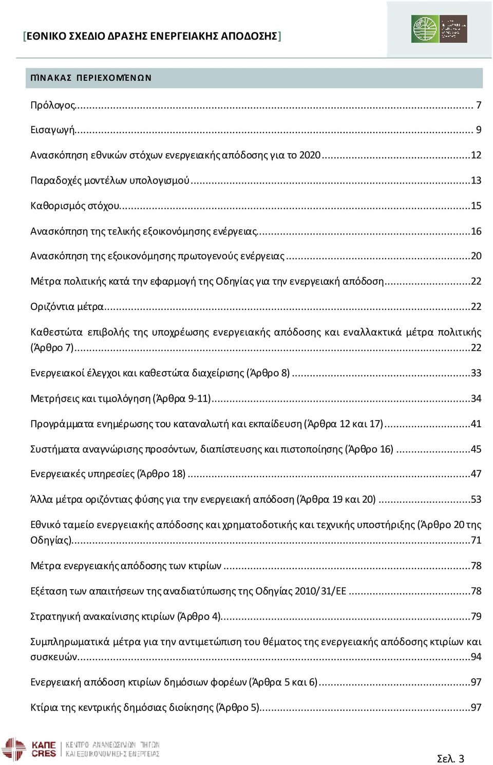 ..22 Οριζόντια μέτρα...22 Καθεστώτα επιβολής της υποχρέωσης ενεργειακής απόδοσης και εναλλακτικά μέτρα πολιτικής (Άρθρο 7)...22 Ενεργειακοί έλεγχοι και καθεστώτα διαχείρισης (Άρθρο 8).