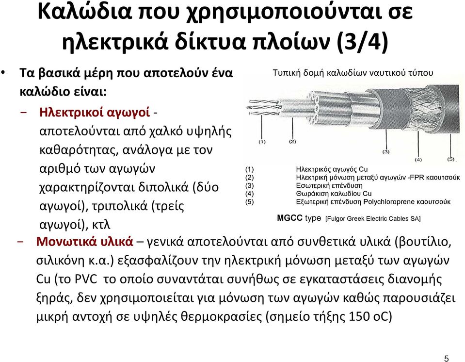 (4) Θωράκιση καλωδίου Cu (5) Εξωτερική επένδυση Polychloroprene καουτσούκ MGCC type [Fulgor Greek Electric Cables SA] αγωγοί), κτλ Μονωτικά υλικά γενικά αποτελούνται από συνθετικά υλικά (βουτίλιο,