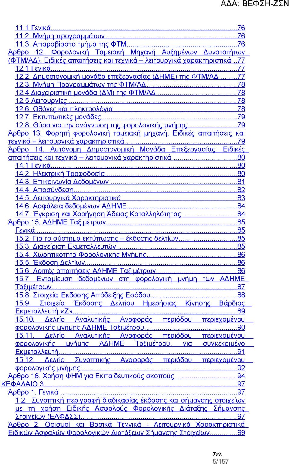 4 Διαχειριστική μονάδα (ΔΜ) της ΦΤΜ/ΑΔ... 78 12.5 Λειτουργίες... 78 12.6. Οθόνες και πληκτρολόγια...78 12.7. Εκτυπωτικές μονάδες...79 12.8. Θύρα για την ανάγνωση της φορολογικής μνήμης... 79 Άρθρο 13.