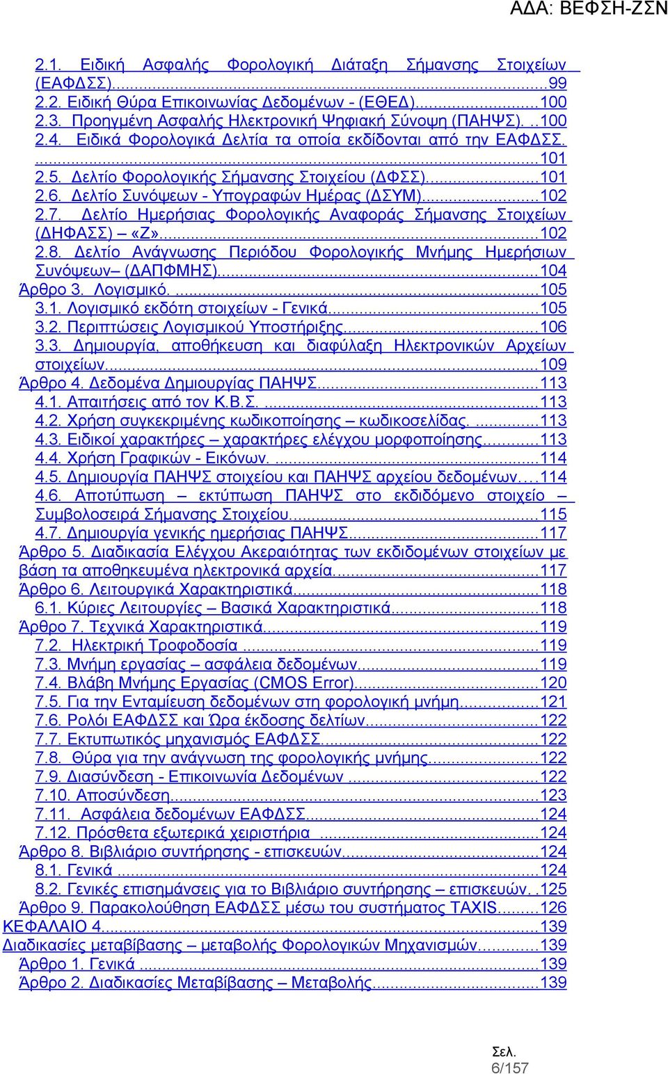 Δελτίο Ημερήσιας Φορολογικής Αναφοράς Σήμανσης Στοιχείων (ΔΗΦΑΣΣ) «Ζ».... 102 2.8. Δελτίο Ανάγνωσης Περιόδου Φορολογικής Μνήμης Ημερήσιων Συνόψεων (ΔΑΠΦΜΗΣ)... 104 Άρθρο 3. Λογισμικό....105 3.1. Λογισμικό εκδότη στοιχείων - Γενικά.