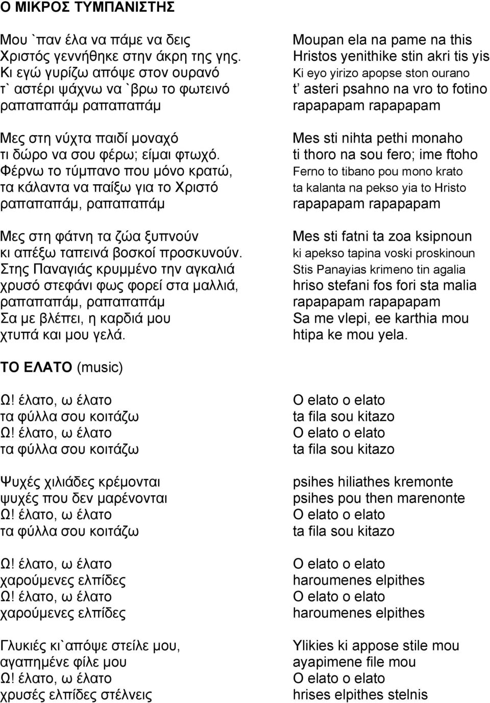 Φέρνω το τύµπανο που µόνο κρατώ, τα κάλαντα να παίξω για το Χριστό ραπαπαπάµ, ραπαπαπάµ Μες στη φάτνη τα ζώα ξυπνούν κι απέξω ταπεινά βοσκοί προσκυνούν.