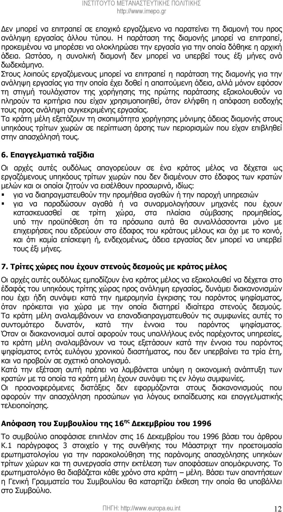 Ωστόσο, η συνολική διαµονή δεν µπορεί να υπερβεί τους έξι µήνες ανά δωδεκάµηνο.