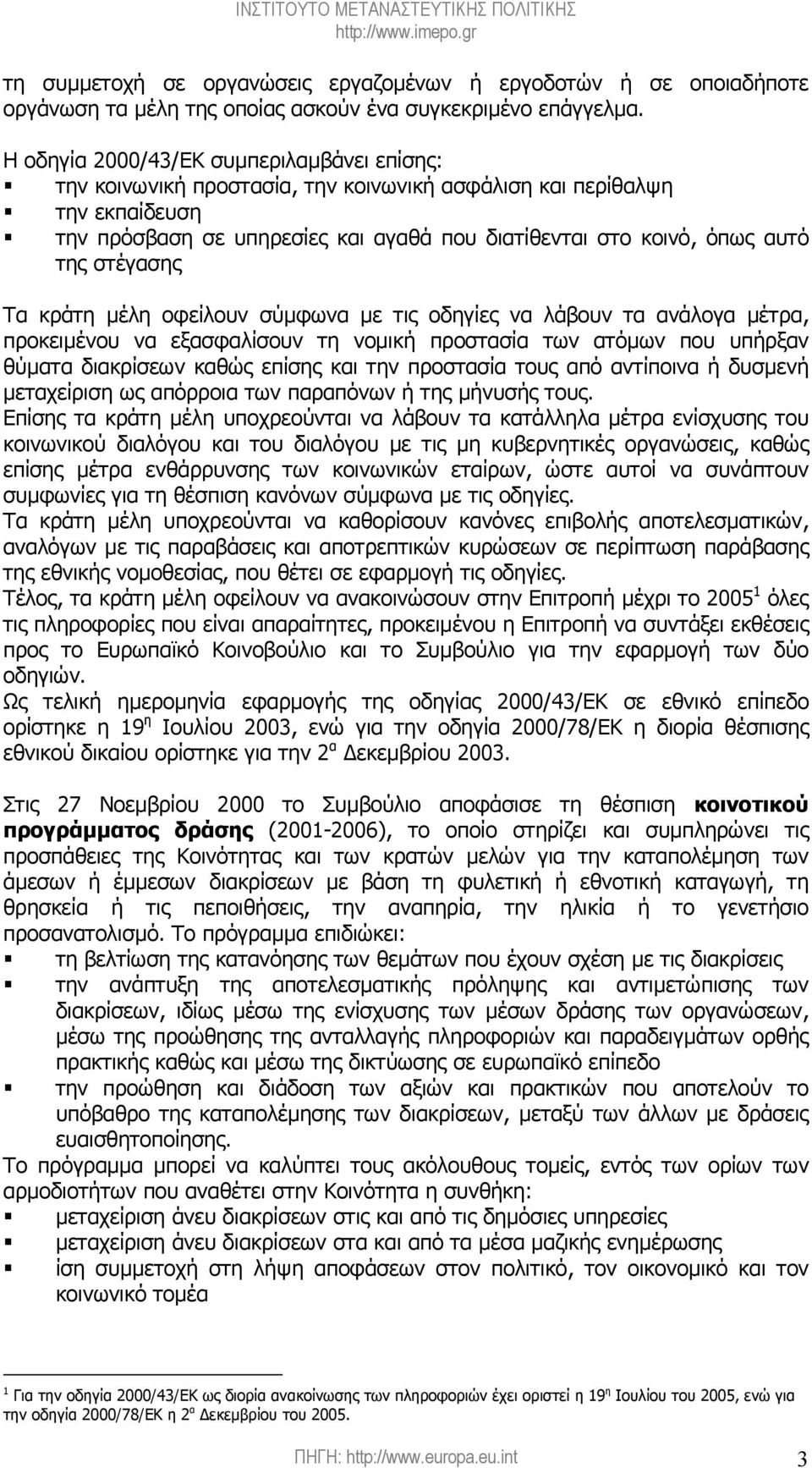 στέγασης Τα κράτη µέλη οφείλουν σύµφωνα µε τις οδηγίες να λάβουν τα ανάλογα µέτρα, προκειµένου να εξασφαλίσουν τη νοµική προστασία των ατόµων που υπήρξαν θύµατα διακρίσεων καθώς επίσης και την