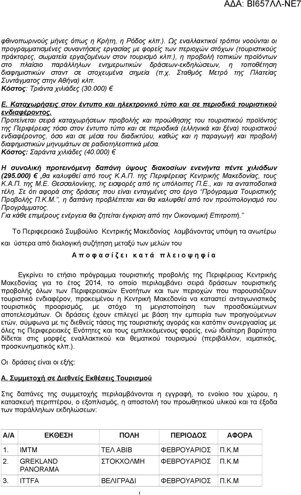 ), η προβολή τοπικών προϊόντων στο πλαίσιο παράλληλων ενημερωτικών δράσεων-εκδηλώσεων, η τοποθέτηση διαφημιστικών σταντ σε στοχευμένα σημεία (π.χ. Σταθμός Μετρό της Πλατείας Συντάγματος στην Αθήνα) κλπ.