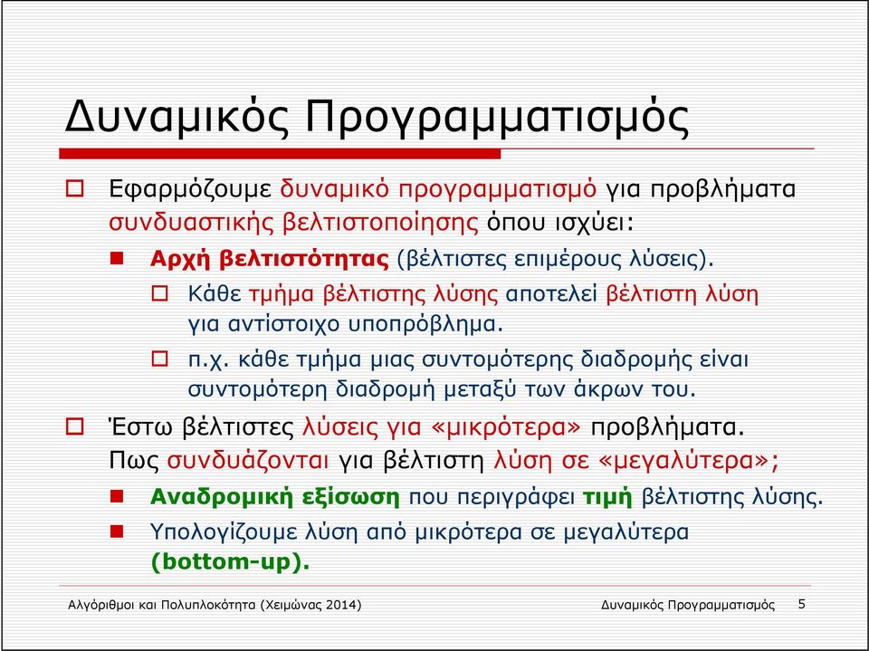 υποπρόβλημα. π.χ. κάθε τμήμα μιας συντομότερης διαδρομής είναι συντομότερη διαδρομή μεταξύ των άκρων του. Έστω βέλτιστες λύσεις για «μικρότερα» προβλήματα.