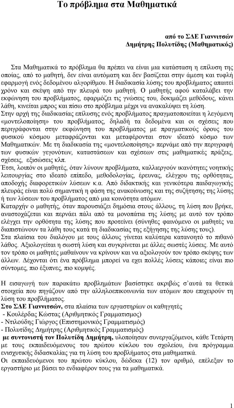 Ο μαθητής αφού καταλάβει την εκφώνηση του προβλήματος, εφαρμόζει τις γνώσεις του, δοκιμάζει μεθόδους, κάνει λάθη, κινείται μπρος και πίσω στο πρόβλημα μέχρι να ανακαλύψει τη λύση.