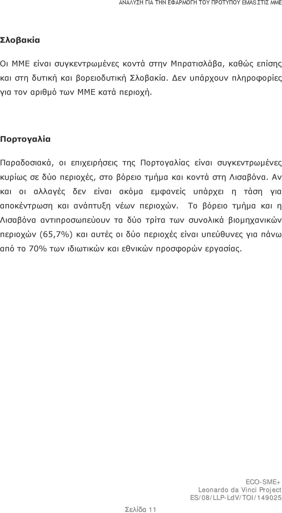 Πορτογαλία Παραδοσιακά, οι επιχειρήσεις της Πορτογαλίας είναι συγκεντρωμένες κυρίως σε δύο περιοχές, στο βόρειο τμήμα και κοντά στη Λισαβόνα.