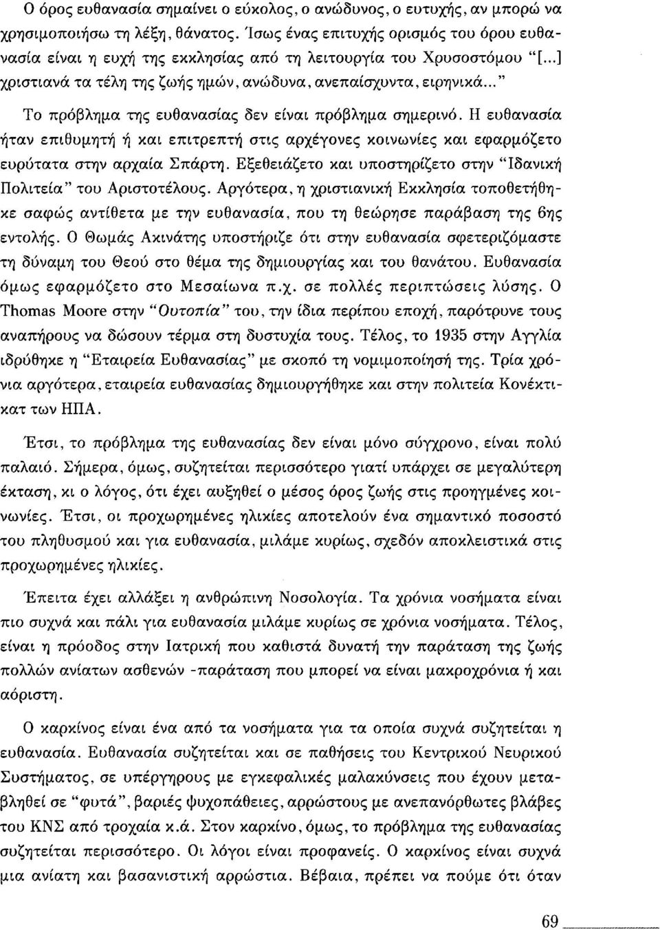 .." Το πρόβλημα της ευθανασίας δεν είναι πρόβλημα σημερινό. Η ευθανασία ήταν επιθυμητή ή και επιτρεπτή στις αρχέγονες κοινωνίες και εφαρμόζετο ευρύτατα στην αρχαία Σπάρτη.