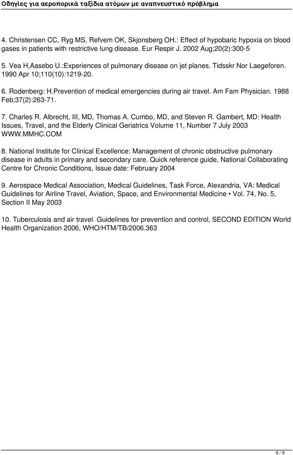 1988 Feb;37(2):263-71. 7. Charles R. Albrecht, III, MD, Thomas A. Cumbo, MD, and Steven R. Gambert, MD: Health Issues, Travel, and the Elderly Clinical Geriatrics Volume 11, Number 7 July 2003 WWW.