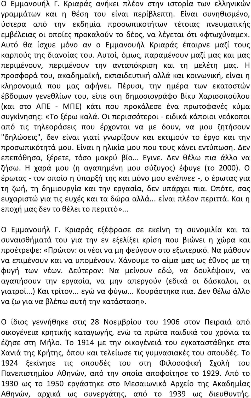 Αυτό θα ίσχυε μόνο αν ο Εμμανουήλ Κριαράς έπαιρνε μαζί τους καρπούς της διανοίας του. Αυτοί, όμως, παραμένουν μαζί μας και μας περιμένουν, περιμένουν την ανταπόκριση και τη μελέτη μας.