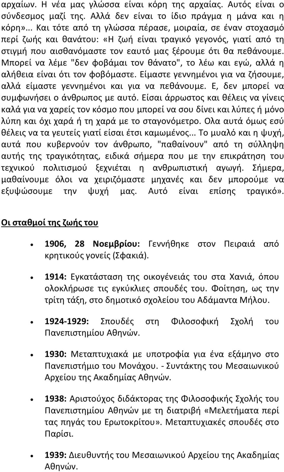 Μπορεί να λέμε "δεν φοβάμαι τον θάνατο", το λέω και εγώ, αλλά η αλήθεια είναι ότι τον φοβόμαστε. Είμαστε γεννημένοι για να ζήσουμε, αλλά είμαστε γεννημένοι και για να πεθάνουμε.