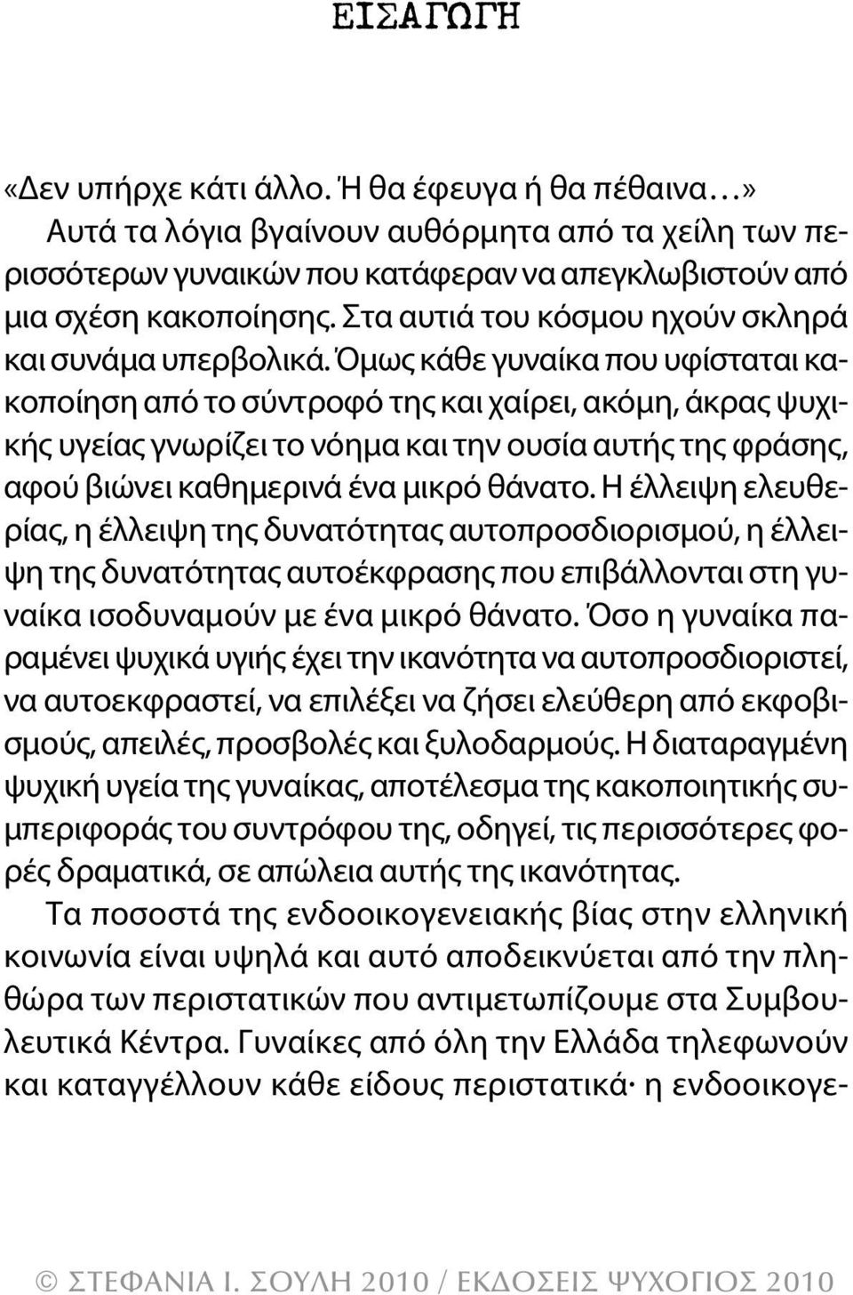 Όμως κάθε γυναίκα που υφίσταται κακοποίηση από το σύντροφό της και χαίρει, ακόμη, άκρας ψυχικής υγείας γνωρίζει το νόημα και την ουσία αυτής της φράσης, αφού βιώνει καθημερινά ένα μικρό θάνατο.