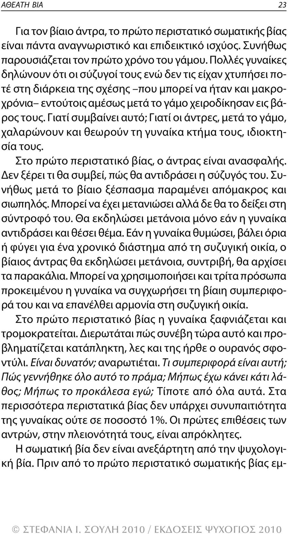 γιατί συμβαίνει αυτό; γιατί οι άντρες, μετά το γάμο, χαλαρώνουν και θεωρούν τη γυναίκα κτήμα τους, ιδιοκτησία τους. Στο πρώτο περιστατικό βίας, ο άντρας είναι ανασφαλής.