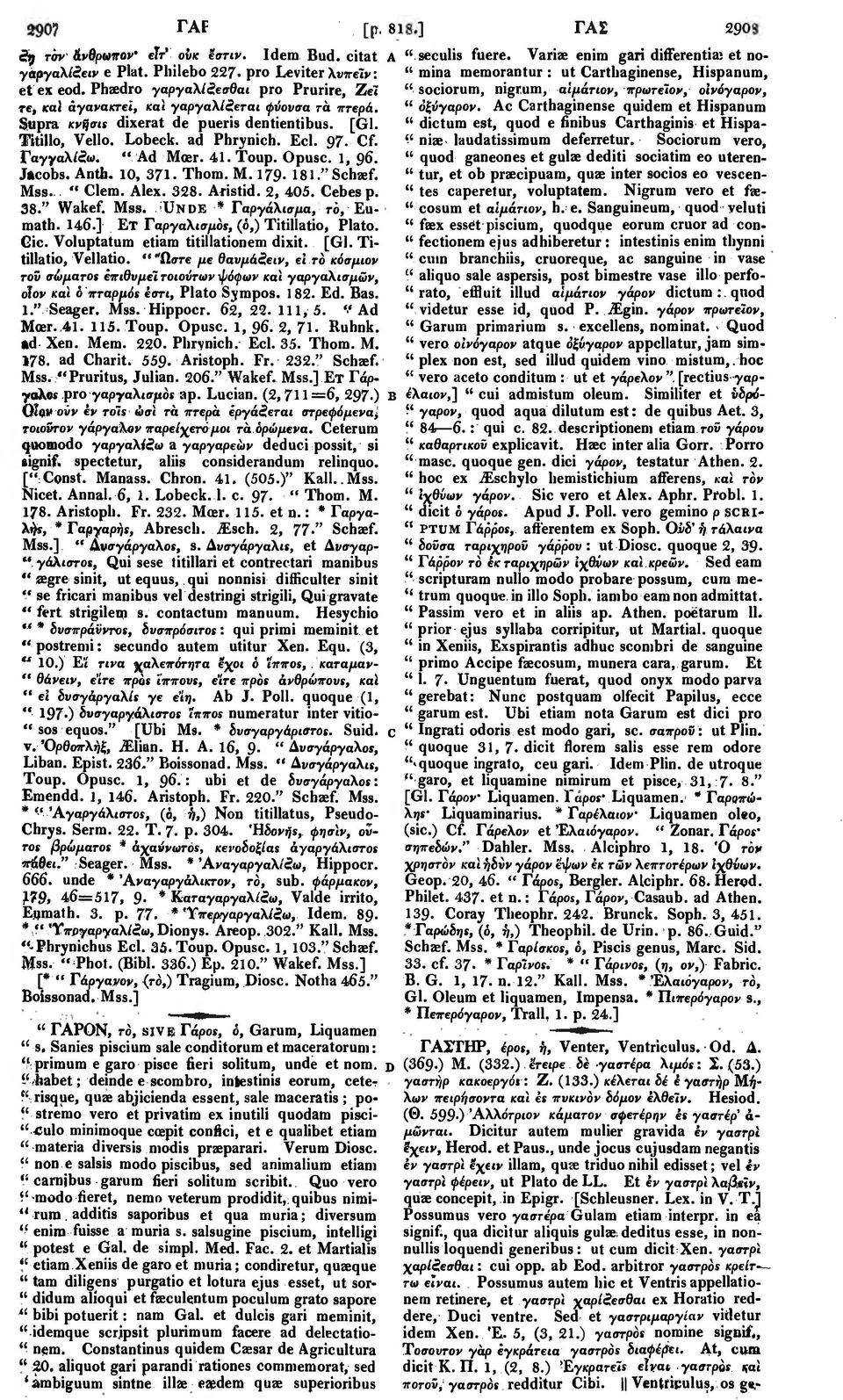Γαγγαλίζω. " Ad Moer. 41. Toup. Opusc. 1, 96. Jacobs. Antb. 10, 371. Thom. M. 179. l81."schsef. Mss. " Clem. Alex. 328. Aristid. 2, 405. Cebes p. 38." Wakef. Mss. UNDE * Γαργάλιζα, το, Eumath. 146.