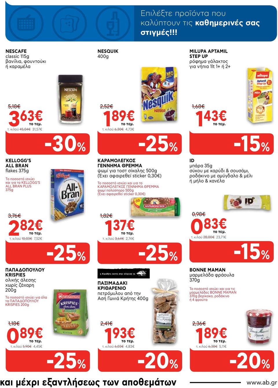 κιλού 6,30 4,73 1,68 1 43-30% -25% -15% KELLOGG S ALL BRAN flakes 375g Tο ποσοστό ισχύει και για τα KELLOGG S ALL BRAN PLUS 375g ΚΑΡΑΜΟΛΕΓΚΟΣ ΓΕΝΝΗΜΑ ΘΡΕΜΜΑ ψωμί για τοστ σίκαλης 500g (Έχει αφαιρεθεί