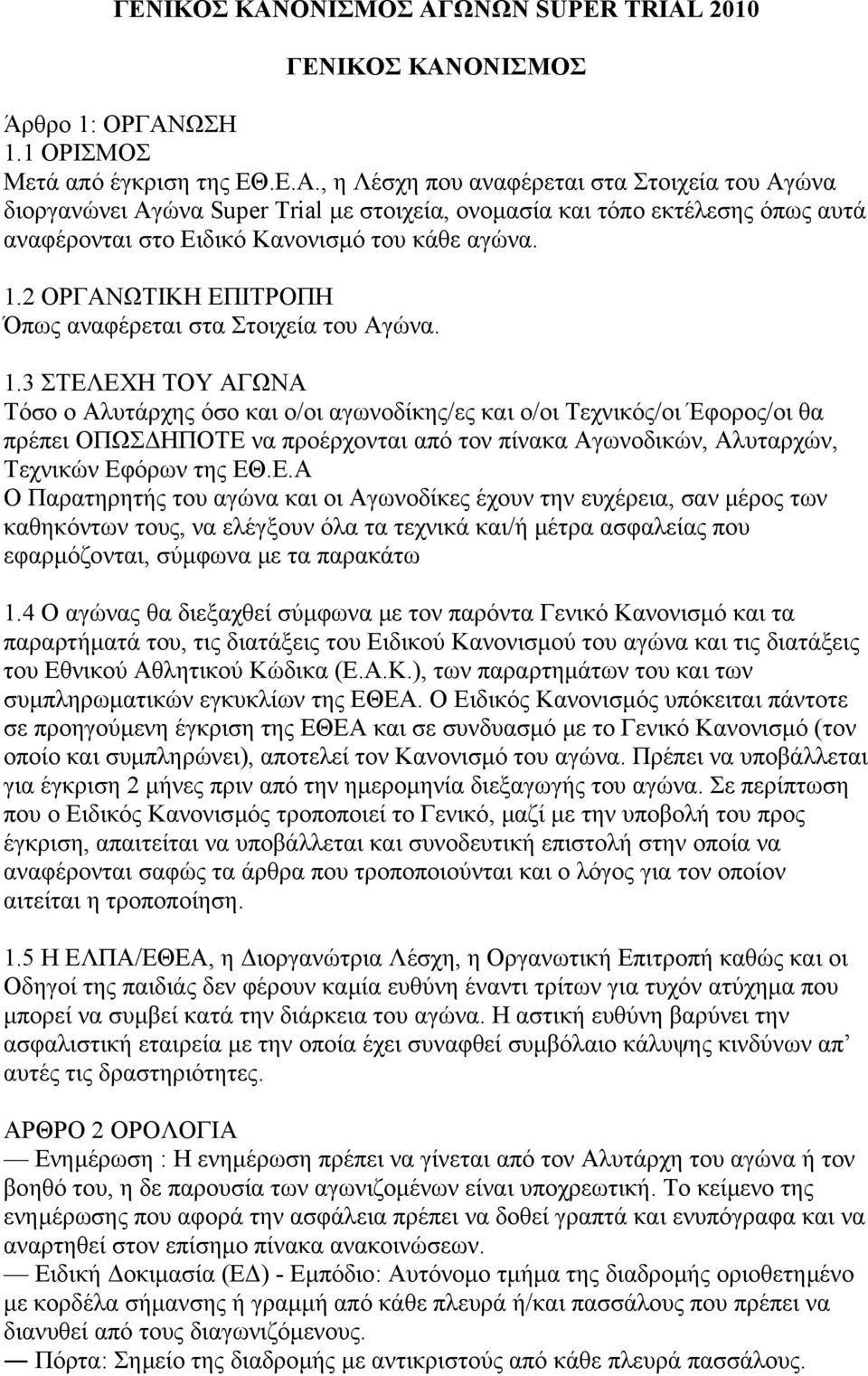 3 ΣΤΕΛΕΧΗ ΤΟΥ ΑΓΩΝΑ Τόσο ο Αλυτάρχης όσο και ο/οι αγωνοδίκης/ες και ο/οι Τεχνικός/οι Έφορος/οι θα πρέπει ΟΠΩΣ ΗΠΟΤΕ να προέρχονται από τον πίνακα Αγωνοδικών, Αλυταρχών, Τεχνικών Εφόρων της ΕΘ.Ε.Α Ο Παρατηρητής του αγώνα και οι Αγωνοδίκες έχουν την ευχέρεια, σαν µέρος των καθηκόντων τους, να ελέγξουν όλα τα τεχνικά και/ή µέτρα ασφαλείας που εφαρµόζονται, σύµφωνα µε τα παρακάτω 1.