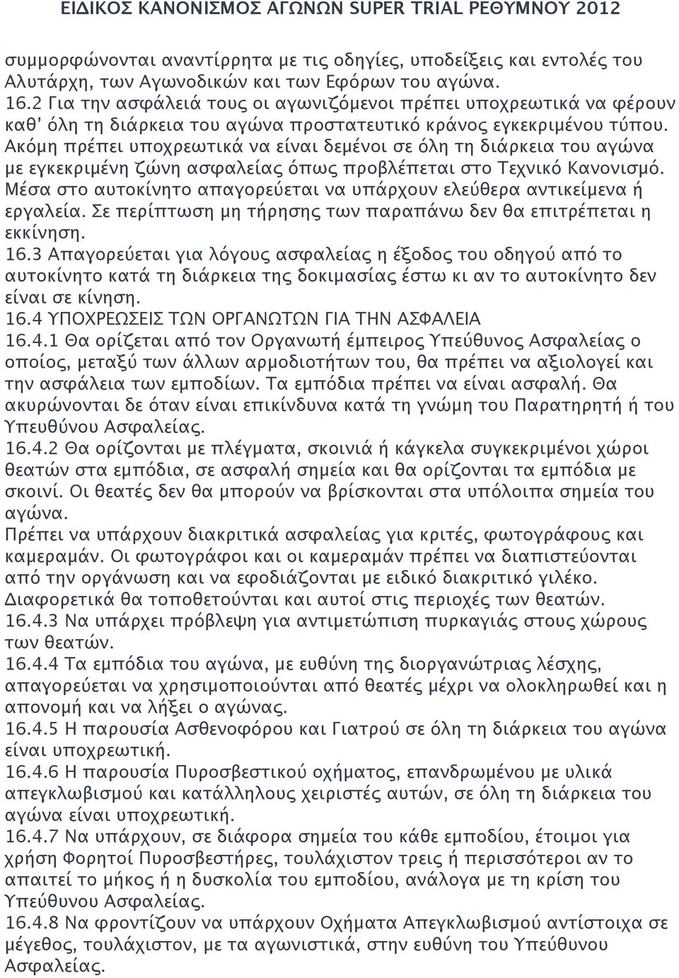 Ακόμη πρέπει υποχρεωτικά να είναι δεμένοι σε όλη τη διάρκεια του αγώνα με εγκεκριμένη ζώνη ασφαλείας όπως προβλέπεται στο Τεχνικό Κανονισμό.