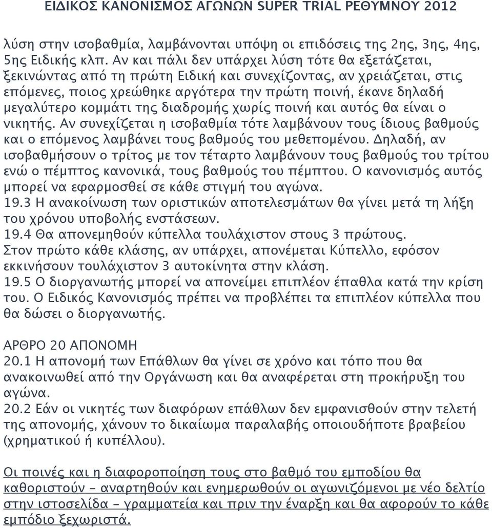 κομμάτι της διαδρομής χωρίς ποινή και αυτός θα είναι ο νικητής. Αν συνεχίζεται η ισοβαθμία τότε λαμβάνουν τους ίδιους βαθμούς και ο επόμενος λαμβάνει τους βαθμούς του μεθεπομένου.