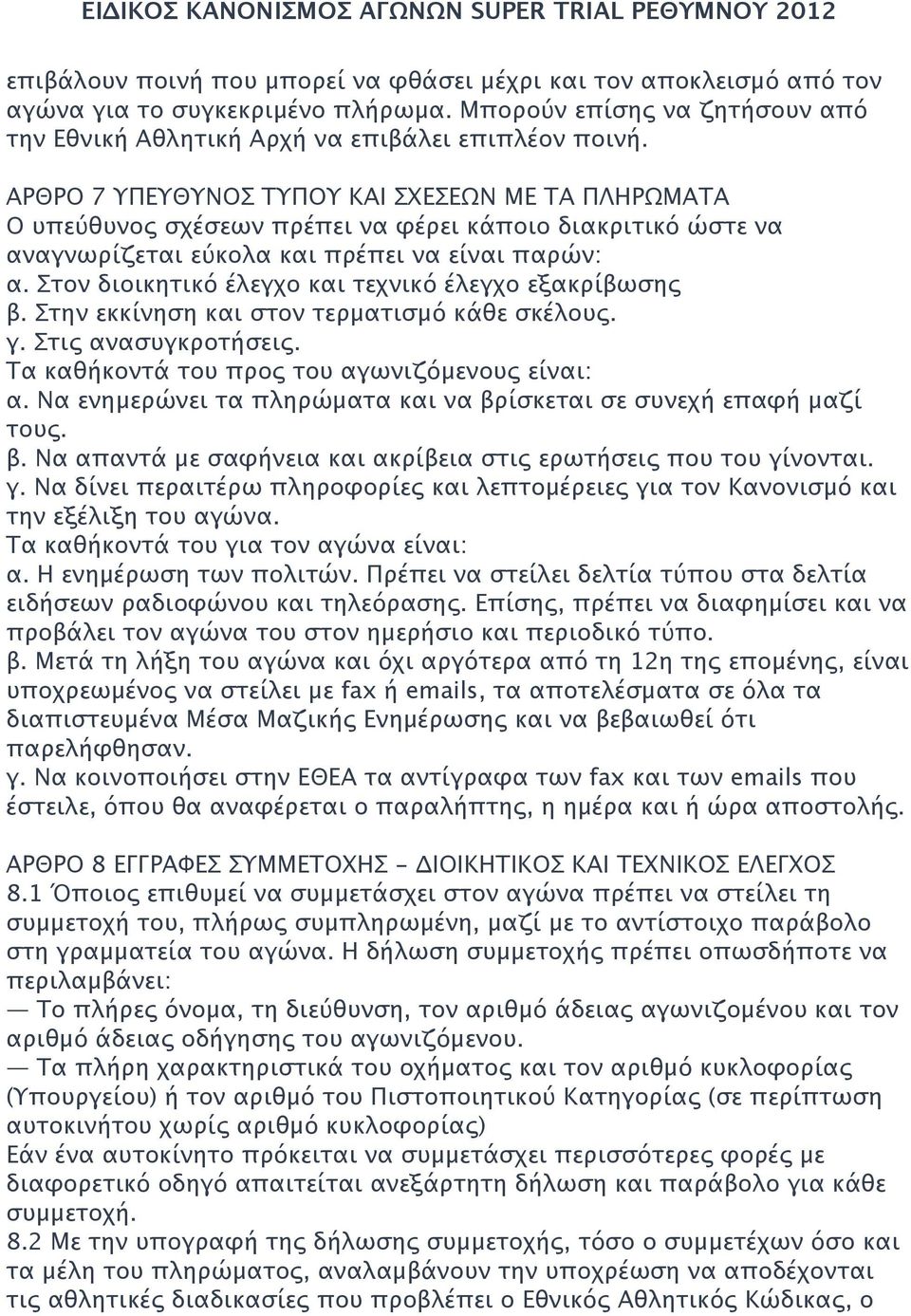 Στον διοικητικό έλεγχο και τεχνικό έλεγχο εξακρίβωσης β. Στην εκκίνηση και στον τερματισμό κάθε σκέλους. γ. Στις ανασυγκροτήσεις. Τα καθήκοντά του προς του αγωνιζόμενους είναι: α.