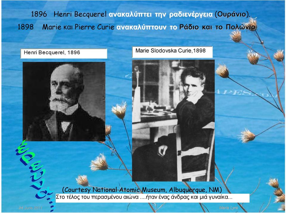 Becquerel, 1896 Marie Slodovska Curie,1898 (Courtesy National Atomic