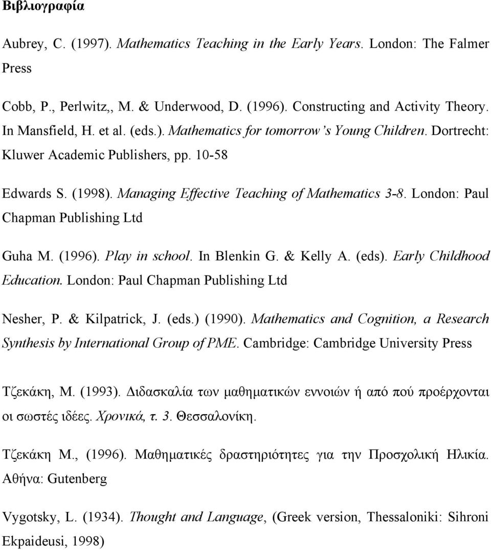 London: Paul Chapman Publishing Ltd Guha M. (1996). Play in school. In Blenkin G. & Kelly A. (eds). Early Childhood Education. London: Paul Chapman Publishing Ltd Nesher, P. & Kilpatrick, J. (eds.) (1990).