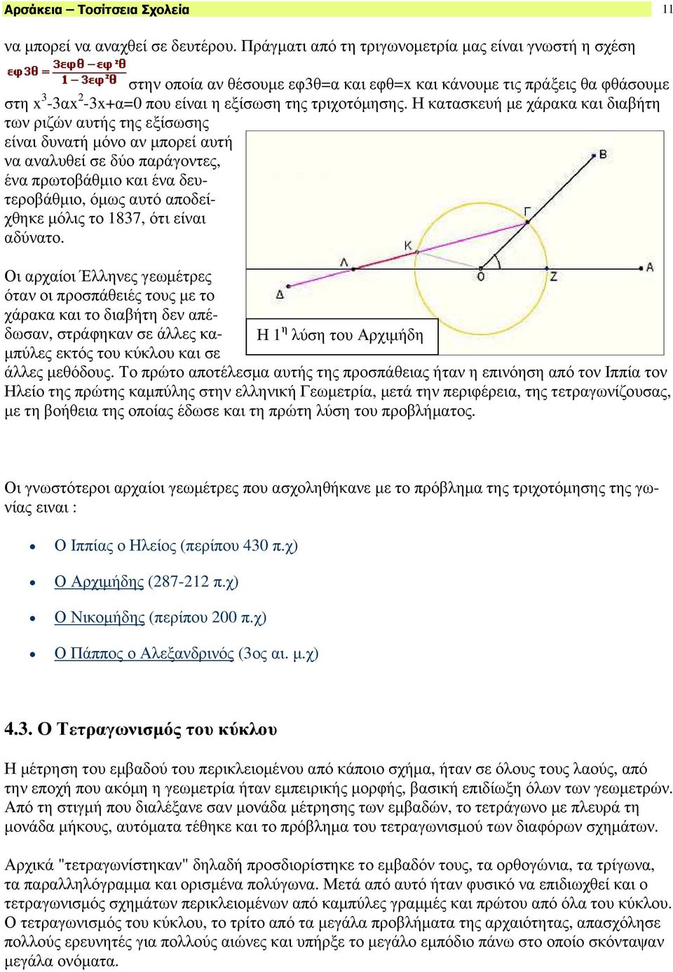 Η κατασκευή µε χάρακα και διαβήτη των ριζών αυτής της εξίσωσης είναι δυνατή µόνο αν µπορεί αυτή να αναλυθεί σε δύο παράγοντες, ένα πρωτοβάθµιο και ένα δευτεροβάθµιο, όµως αυτό αποδείχθηκε µόλις το