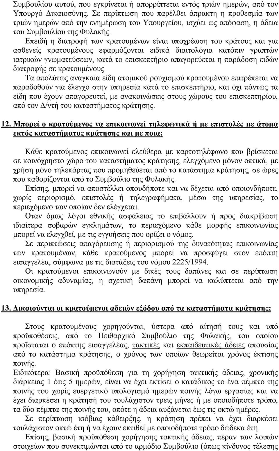 Επειδή η διατροφή των κρατουμένων είναι υποχρέωση του κράτους και για ασθενείς κρατουμένους εφαρμόζονται ειδικά διαιτολόγια κατόπιν γραπτών ιατρικών γνωματεύσεων, κατά το επισκεπτήριο απαγορεύεται η