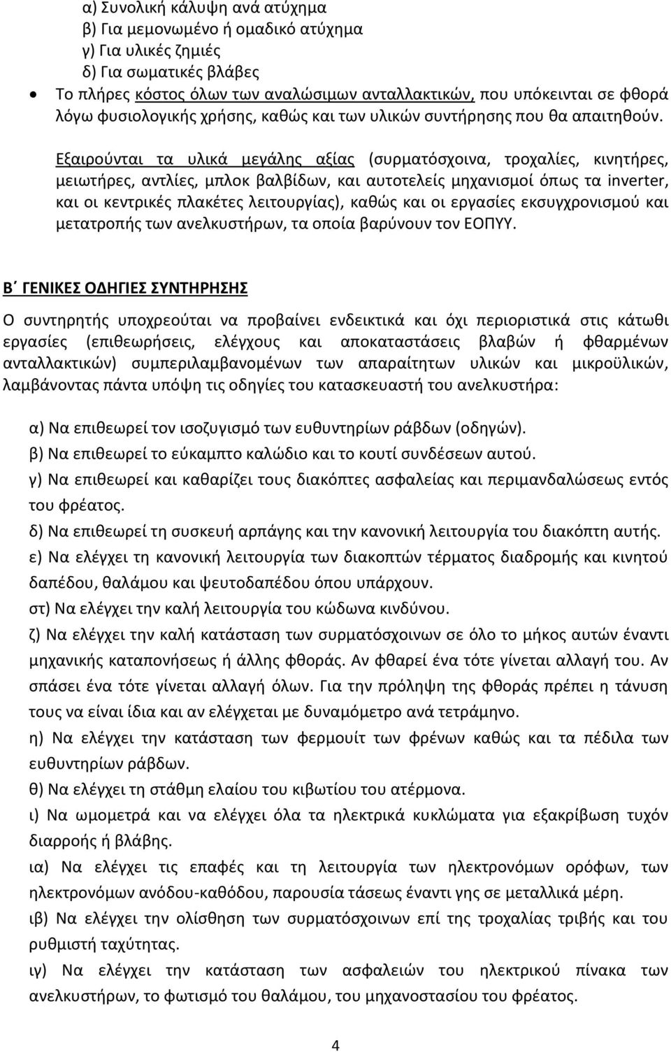 Εξαιρούνται τα υλικά μεγάλης αξίας (συρματόσχοινα, τροχαλίες, κινητήρες, μειωτήρες, αντλίες, μπλοκ βαλβίδων, και αυτοτελείς μηχανισμοί όπως τα inverter, και οι κεντρικές πλακέτες λειτουργίας), καθώς