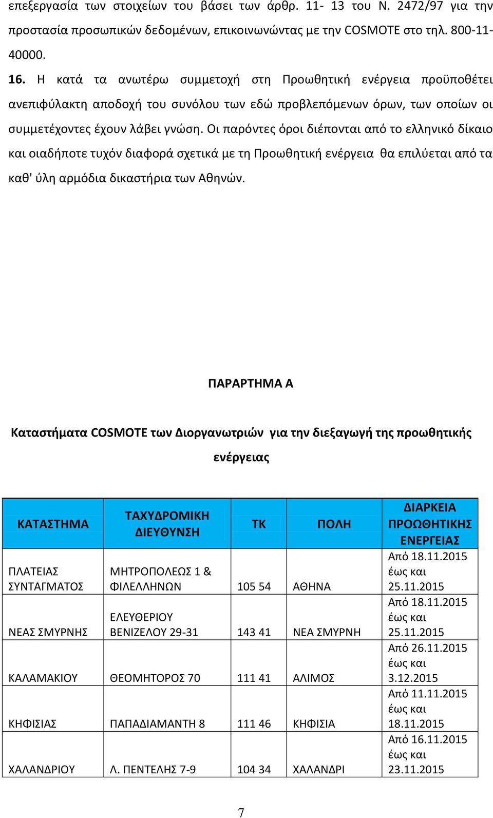 Οι παρόντες όροι διέπονται από το ελληνικό δίκαιο και οιαδήποτε τυχόν διαφορά σχετικά με τη Προωθητική ενέργεια θα επιλύεται από τα καθ' ύλη αρμόδια δικαστήρια των Αθηνών.