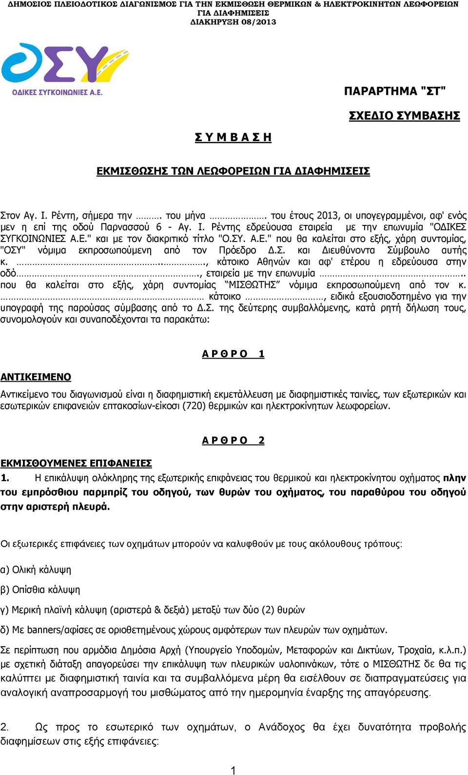 ..., κάτοικο Αθηνών και αφ' ετέρου η εδρεύουσα στην οδό., εταιρεία με την επωνυμία.. που θα καλείται στο εξής, χάρη συντομίας ΜΙΣΘΩΤΗΣ νόμιμα εκπροσωπούμενη από τον κ.
