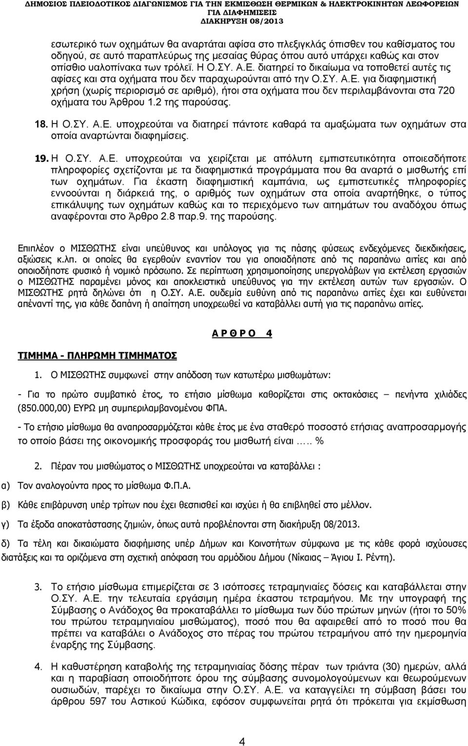 2 της παρούσας. 18. Η Ο.ΣΥ. Α.Ε. υποχρεούται να διατηρεί πάντοτε καθαρά τα αμαξώματα των οχημάτων στα οποία αναρτώνται διαφημίσεις. 19. Η Ο.ΣΥ. Α.Ε. υποχρεούται να χειρίζεται με απόλυτη εμπιστευτικότητα οποιεσδήποτε πληροφορίες σχετίζονται με τα διαφημιστικά προγράμματα που θα αναρτά ο μισθωτής επί των οχημάτων.