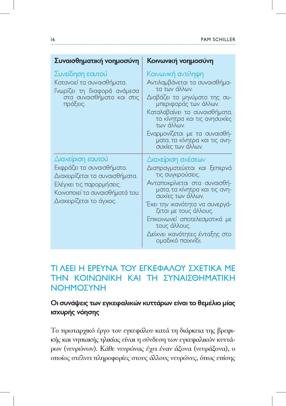 Διαβάζει τα μηνύματα της συμπεριφοράς των άλλων. Καταλαβαίνει τα συναισθήματα, τα κίνητρα και τις ανησυχίες των άλλων. Εναρμονίζεται με τα συναισθήματα, τα κίνητρα και τις ανησυχίες των άλλων.