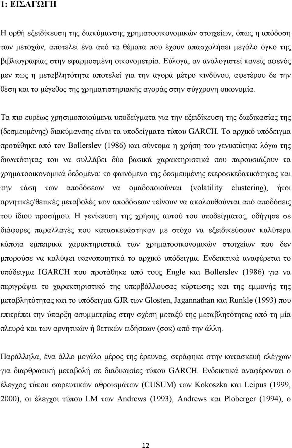 Εύλογα, αν αναλογιστεί κανείς αφενός µεν πως η µεταβλητότητα αποτελεί για την αγορά µέτρο κινδύνου, αφετέρου δε την θέση και το µέγεθος της χρηµατιστηριακής αγοράς στην σύγχρονη οικονοµία.