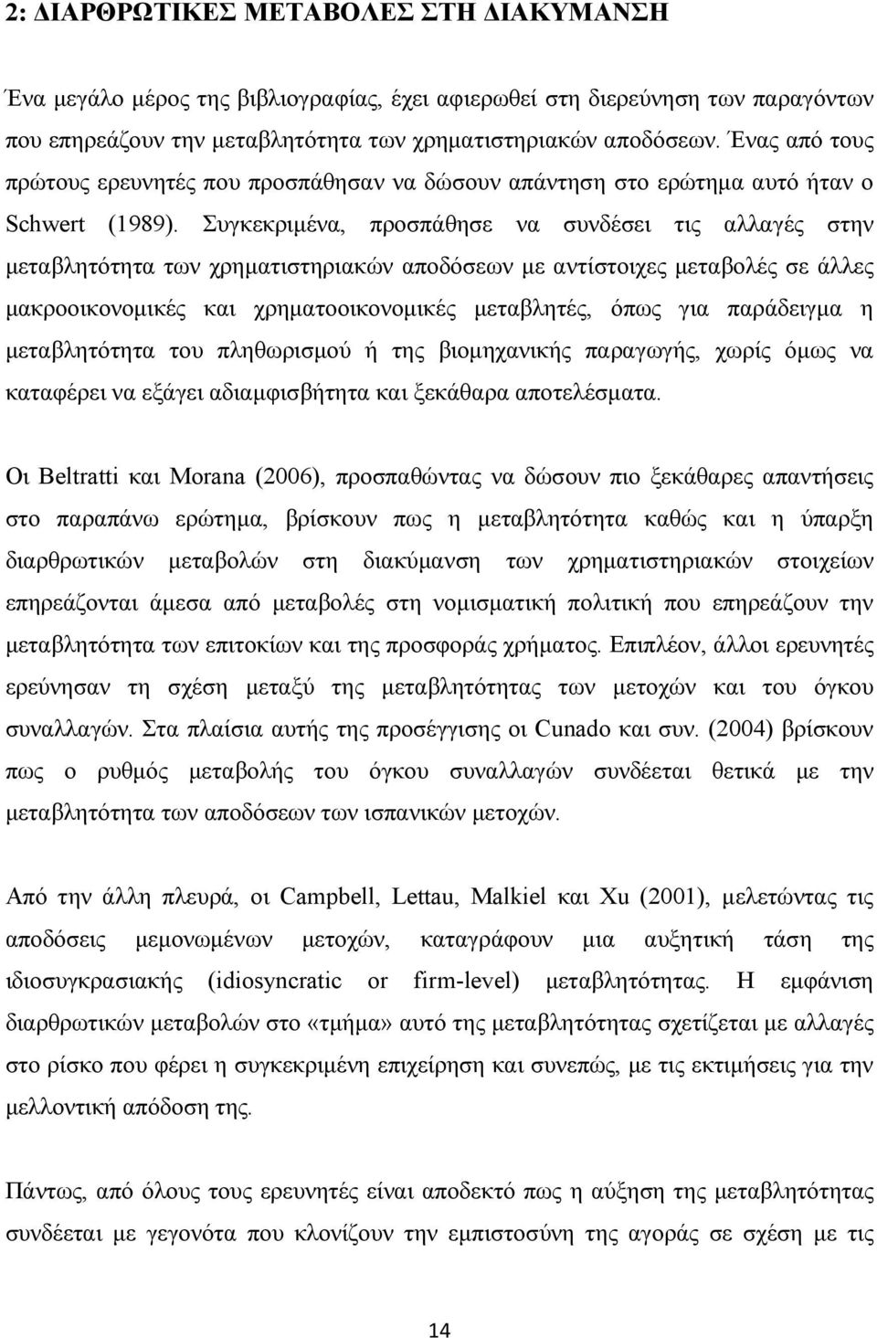Συγκεκριµένα, προσπάθησε να συνδέσει τις αλλαγές στην µεταβλητότητα των χρηµατιστηριακών αποδόσεων µε αντίστοιχες µεταβολές σε άλλες µακροοικονοµικές και χρηµατοοικονοµικές µεταβλητές, όπως για