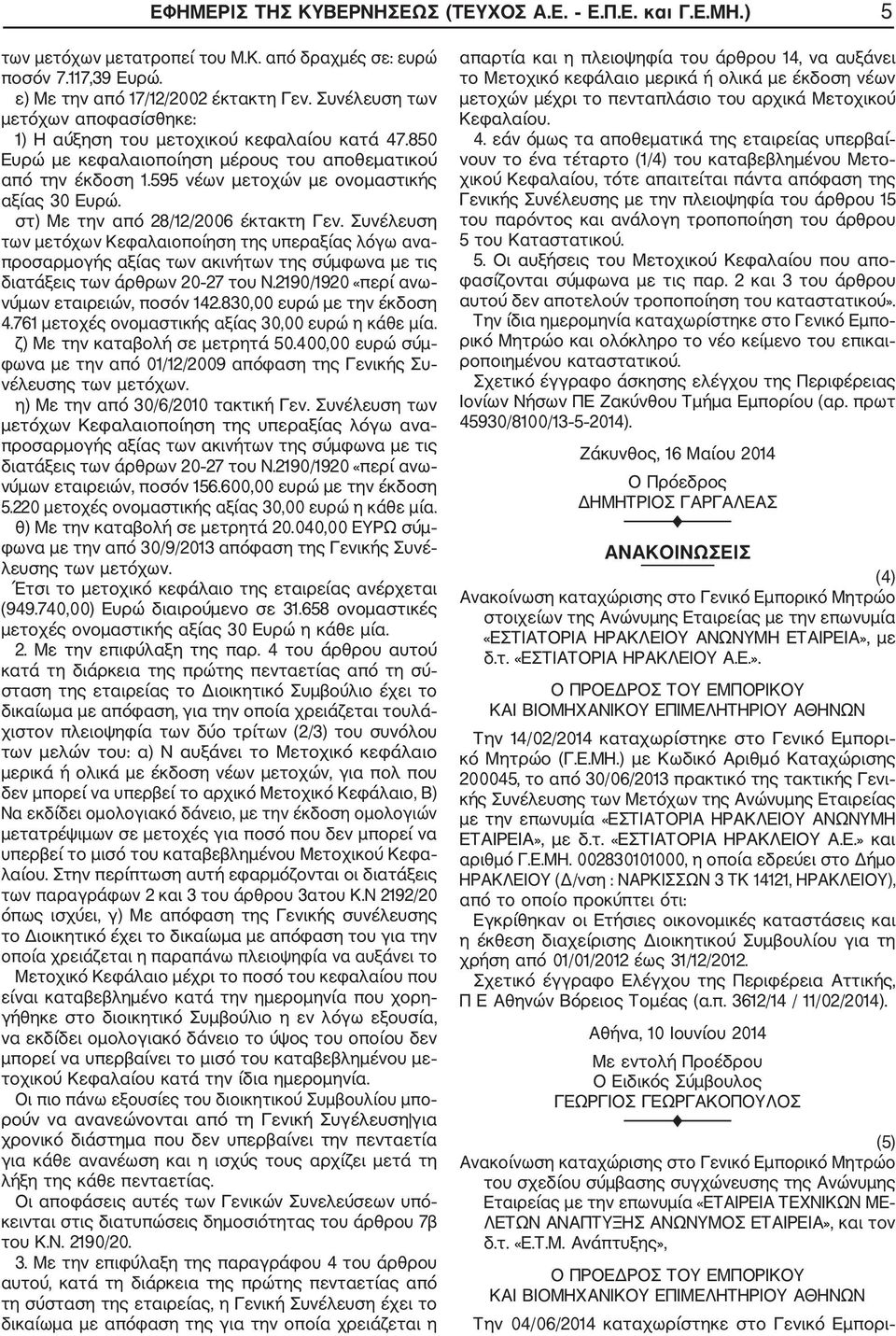 στ) Με την από 28/12/2006 έκτακτη Γεν. Συνέλευση των μετόχων Κεφαλαιοποίηση της υπεραξίας λόγω ανα προσαρμογής αξίας των ακινήτων της σύμφωνα με τις διατάξεις των άρθρων 20 27 του Ν.